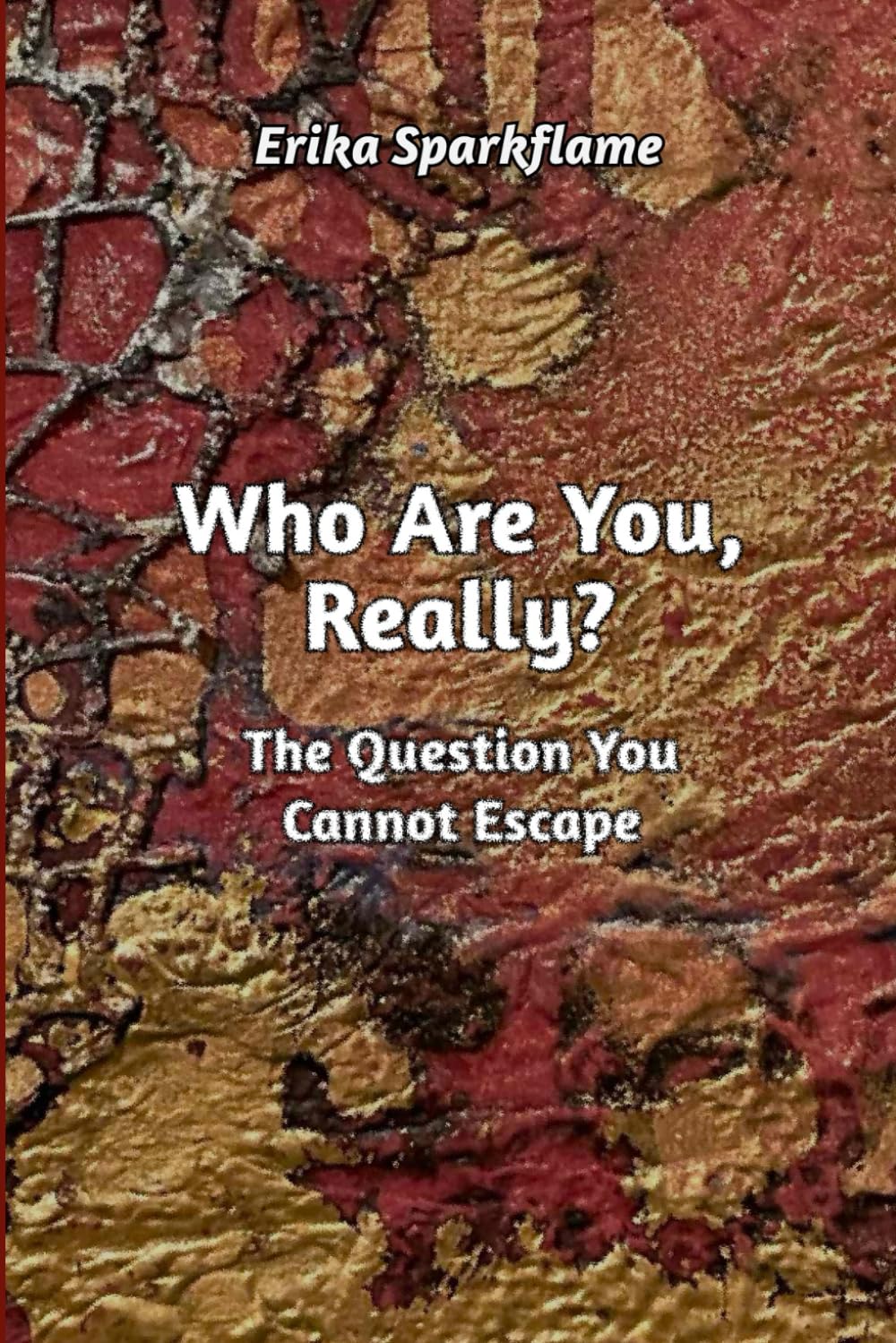 WHO ARE YOU, REALLY?: The Question You Cannot Escape