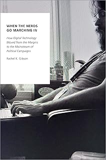When the Nerds Go Marching In: How Digital Technology Moved from the Margins to the Mainstream of Political Campaigns (Oxford Studies in Digital Politics)