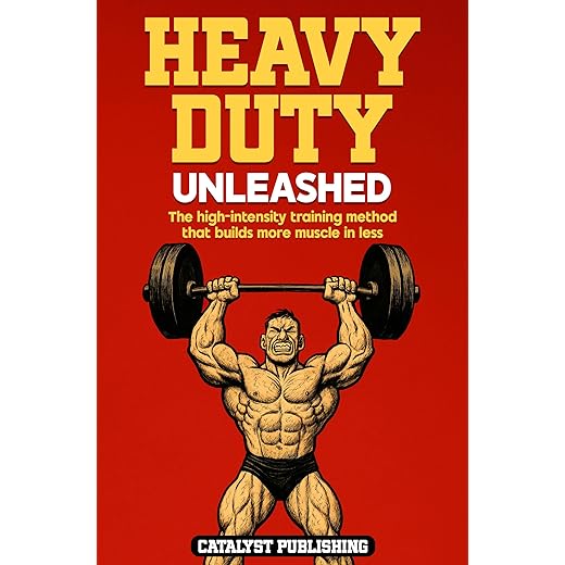 Heavy Duty Unleashed: The high-intensity training method that builds more muscle in less time