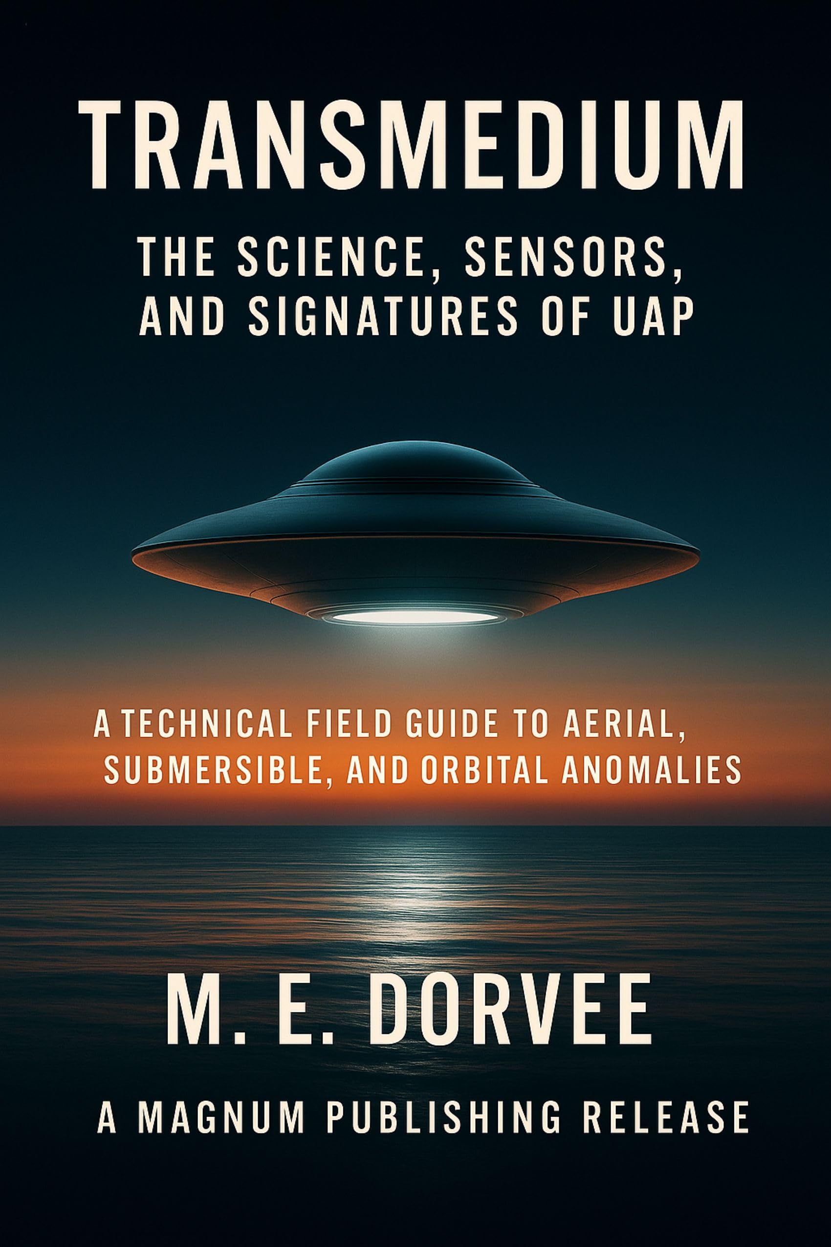 Transmedium - The Science, Sensors, and Signatures of UAP: A Technical Field Guide to Aerial, Submersible, and Orbital Anomalies (The UAP Disclosure Collection Book 5)
