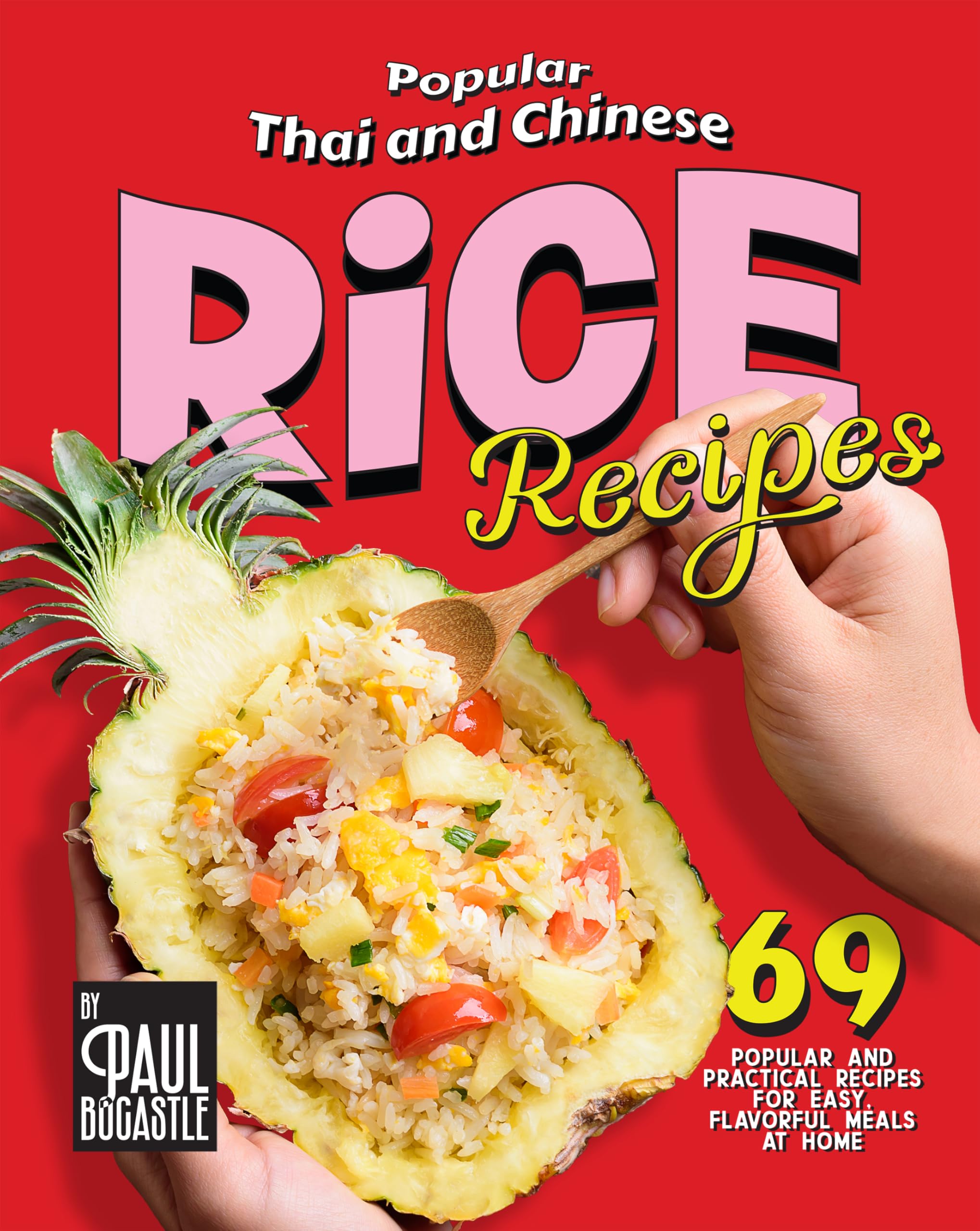 Popular Thai and Chinese Rice Recipes: 69 Popular and Practical Recipes for Easy, Flavorful Meals at Home