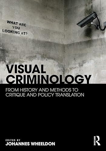Visual Criminology: From History and Methods to Critique and Policy Translation