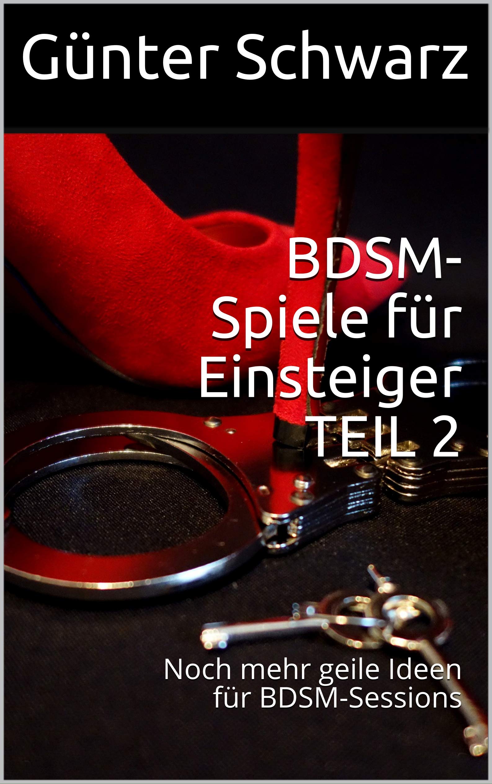 BDSM-Spiele für Einsteiger TEIL 2: Noch mehr geile Ideen für BDSM-Sessions (German Edition)