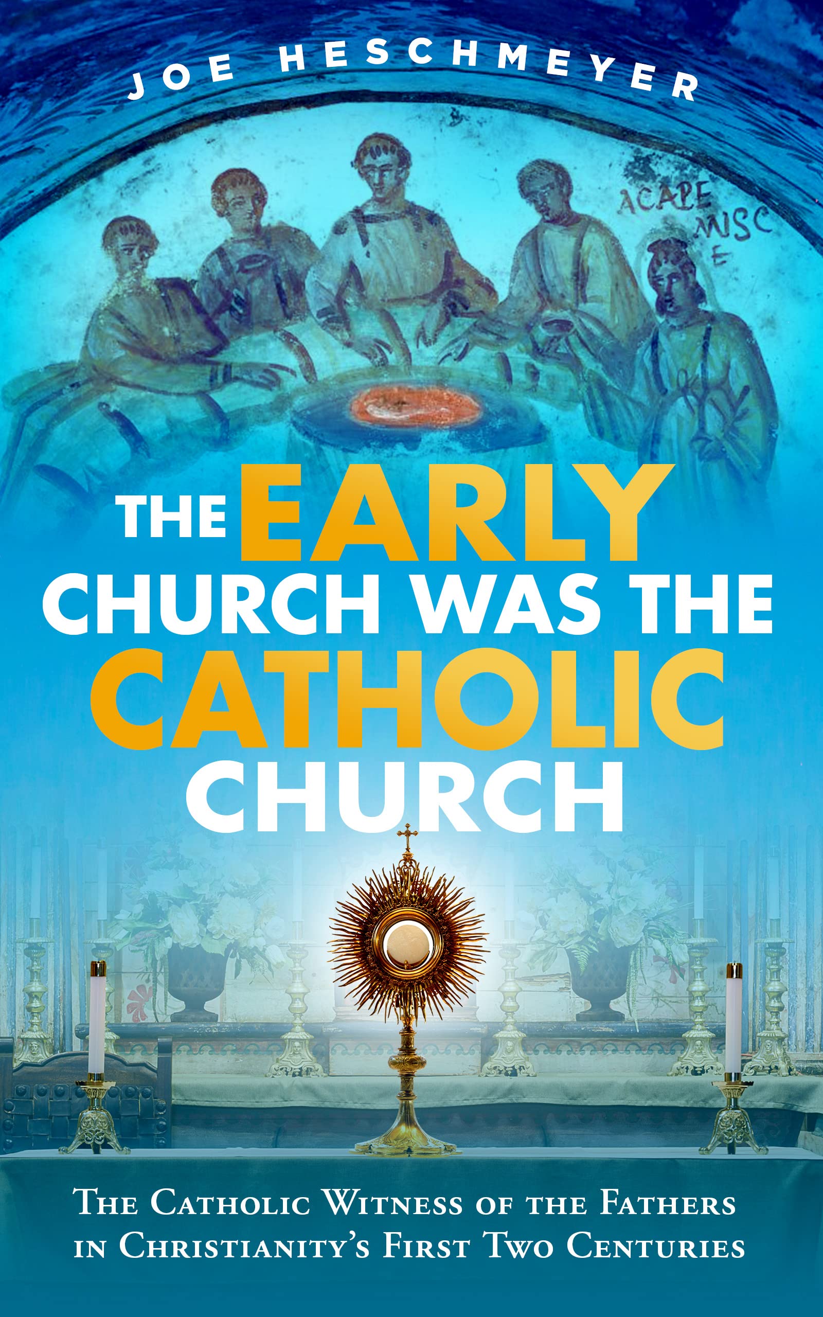 The Early Church Was the Catholic Church : The Catholic Witness of the Fathers in Christianity's First Two Centuries