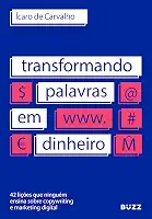 Transformando palavras em dinheiro: 42 lições que ninguém ensina sobre copywriting e marketing digital
