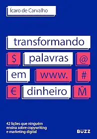 Transformando palavras em dinheiro: 42 lições que ninguém ensina sobre copywriting e marketing digital