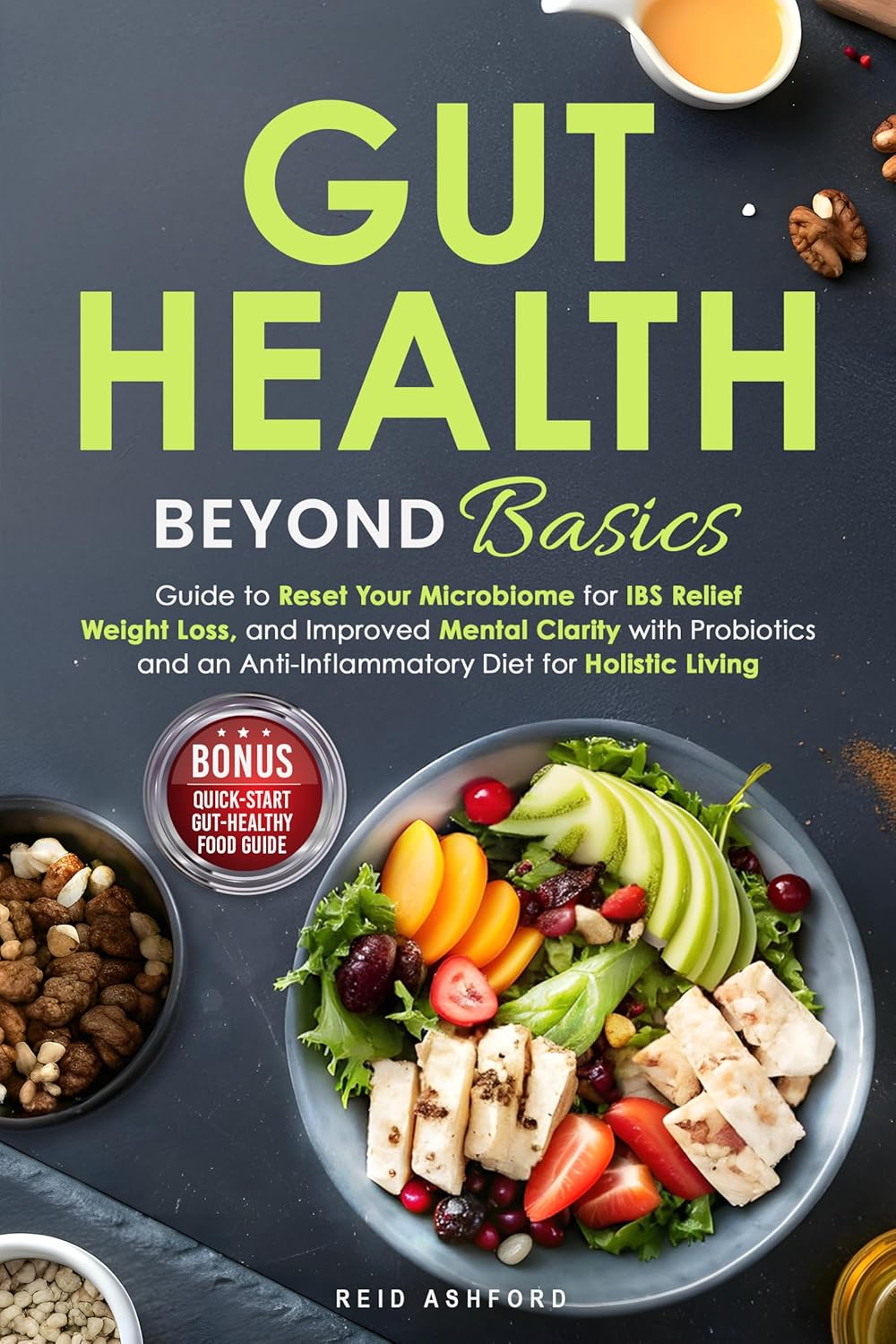Gut Health Beyond Basics: Guide to Reset Your Microbiome for IBS Relief, Weight Loss, and Improved Mental Clarity with Probiotics and an Anti-Inflammatory Diet for Holistic Living