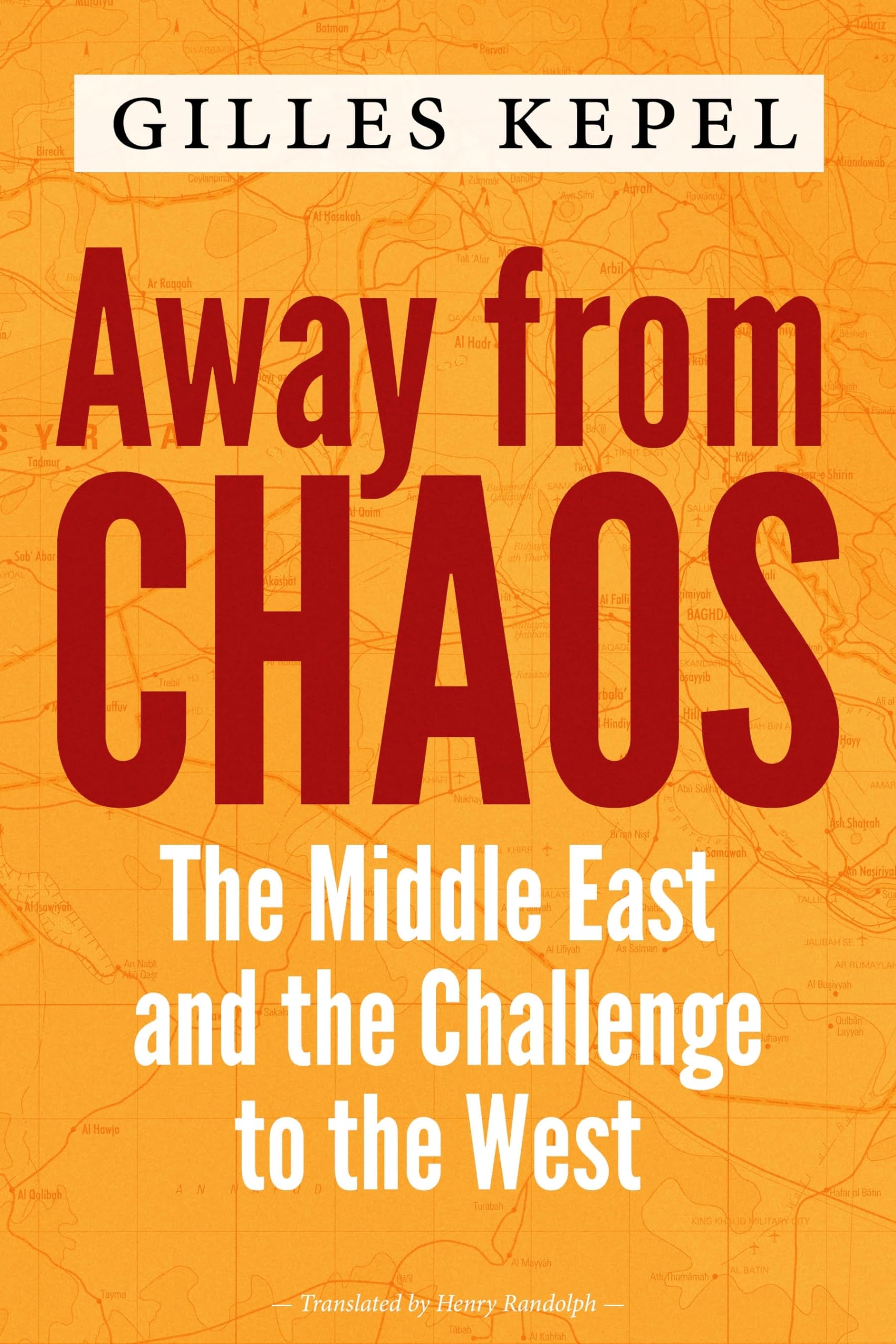 Away from Chaos: The Middle East and the Challe. Kepel, Randolph**