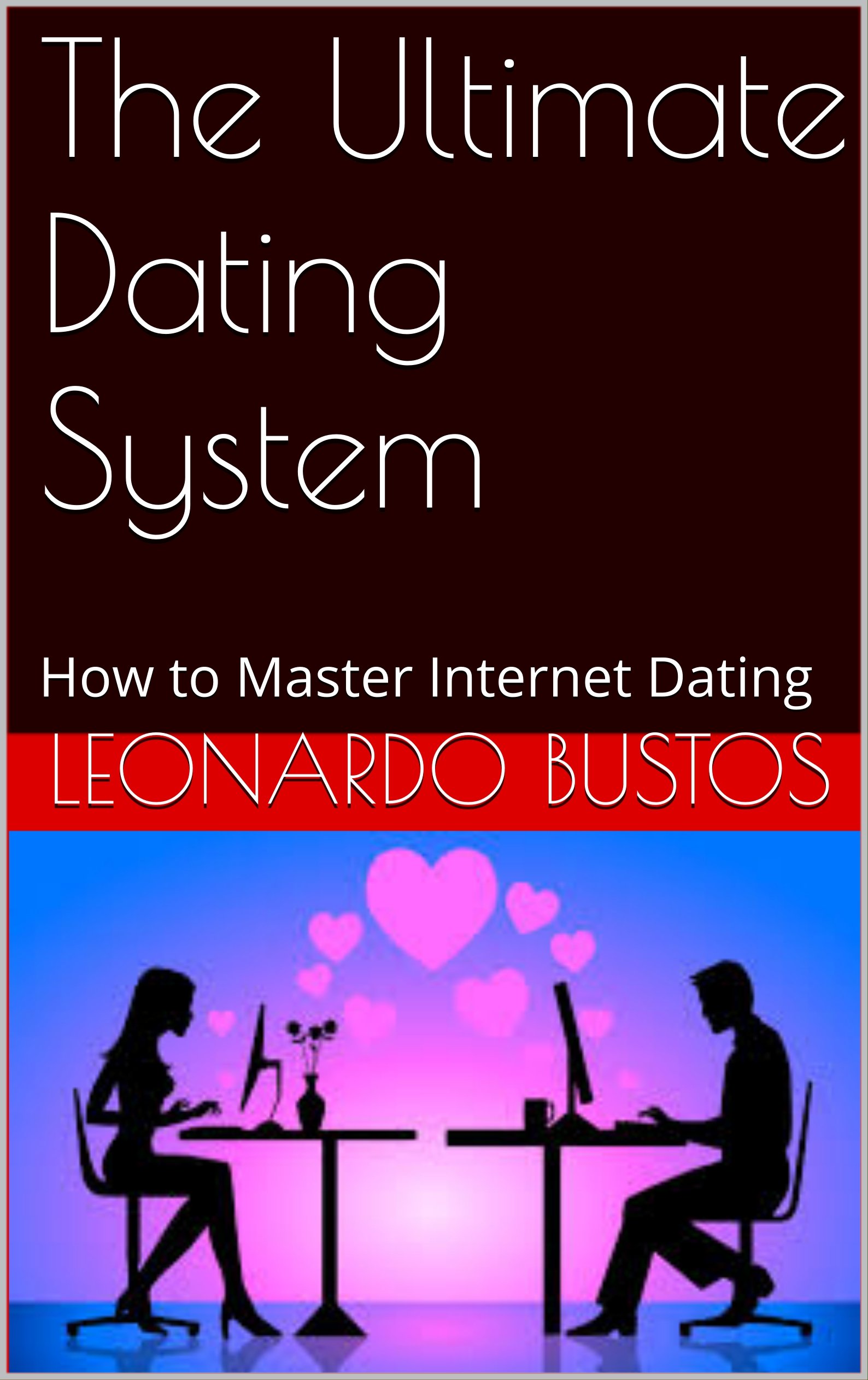 The Ultimate Dating System: How to Master Internet Dating