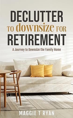 DECLUTTER TO DOWNSIZE FOR RETIREMENT: A Journey to Downsize the