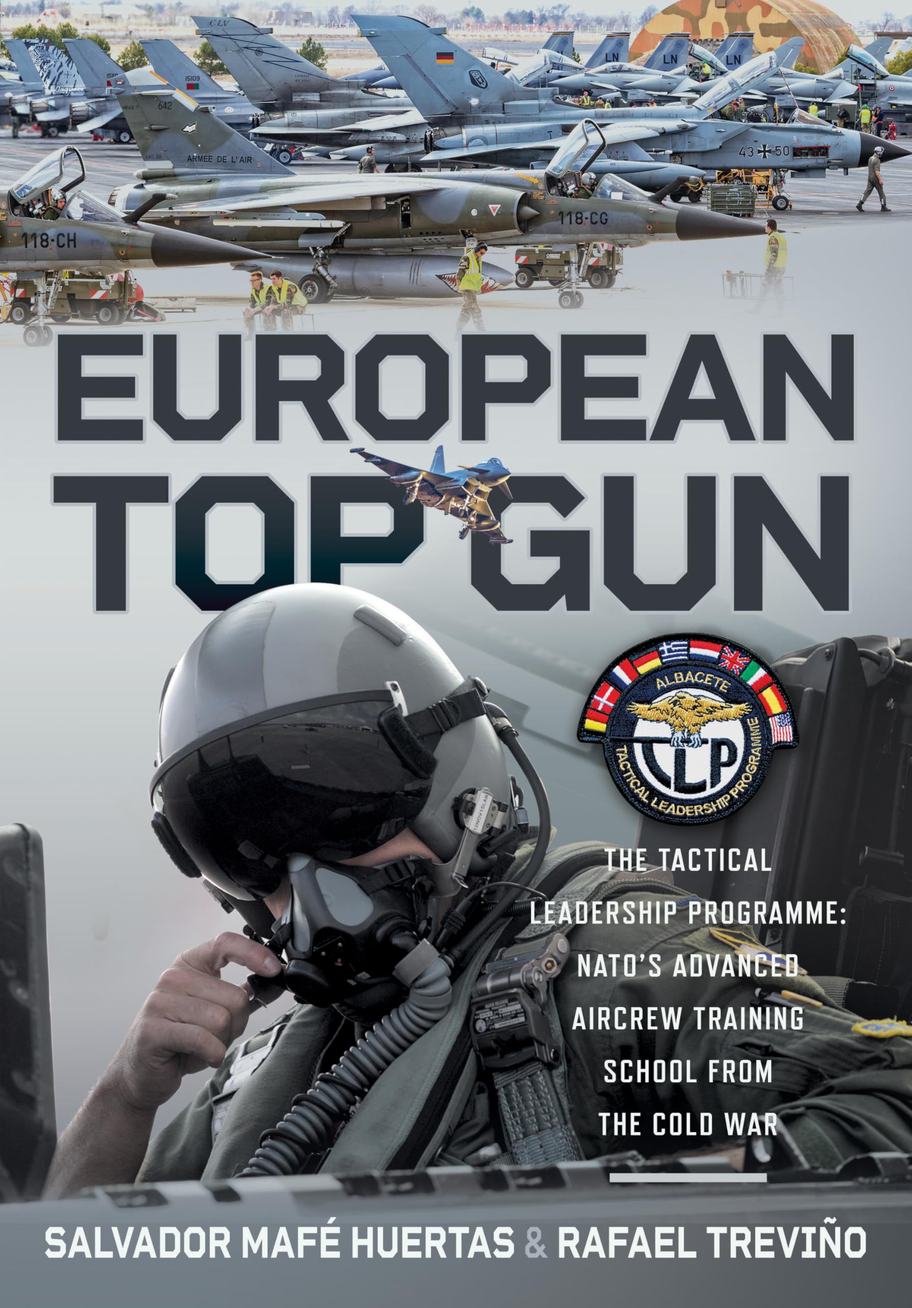 European Top Gun : The Tactical Leadership Programme: NATOs Advanced Aircrew Training School From the Cold War and Beyond