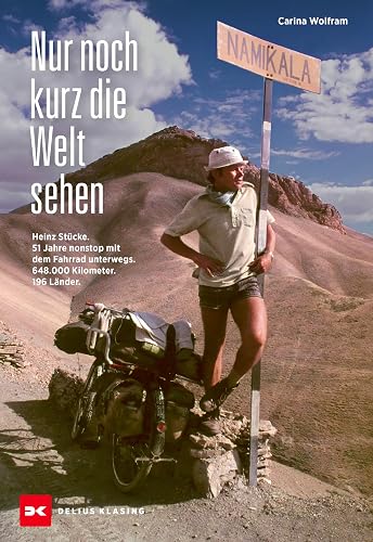 Nur noch kurz die Welt sehen: Heinz Stücke. 51 Jahre nonstop mit dem Fahrrad unterwegs. 648.000 Kilometer. 196 Länder. (German Edition)