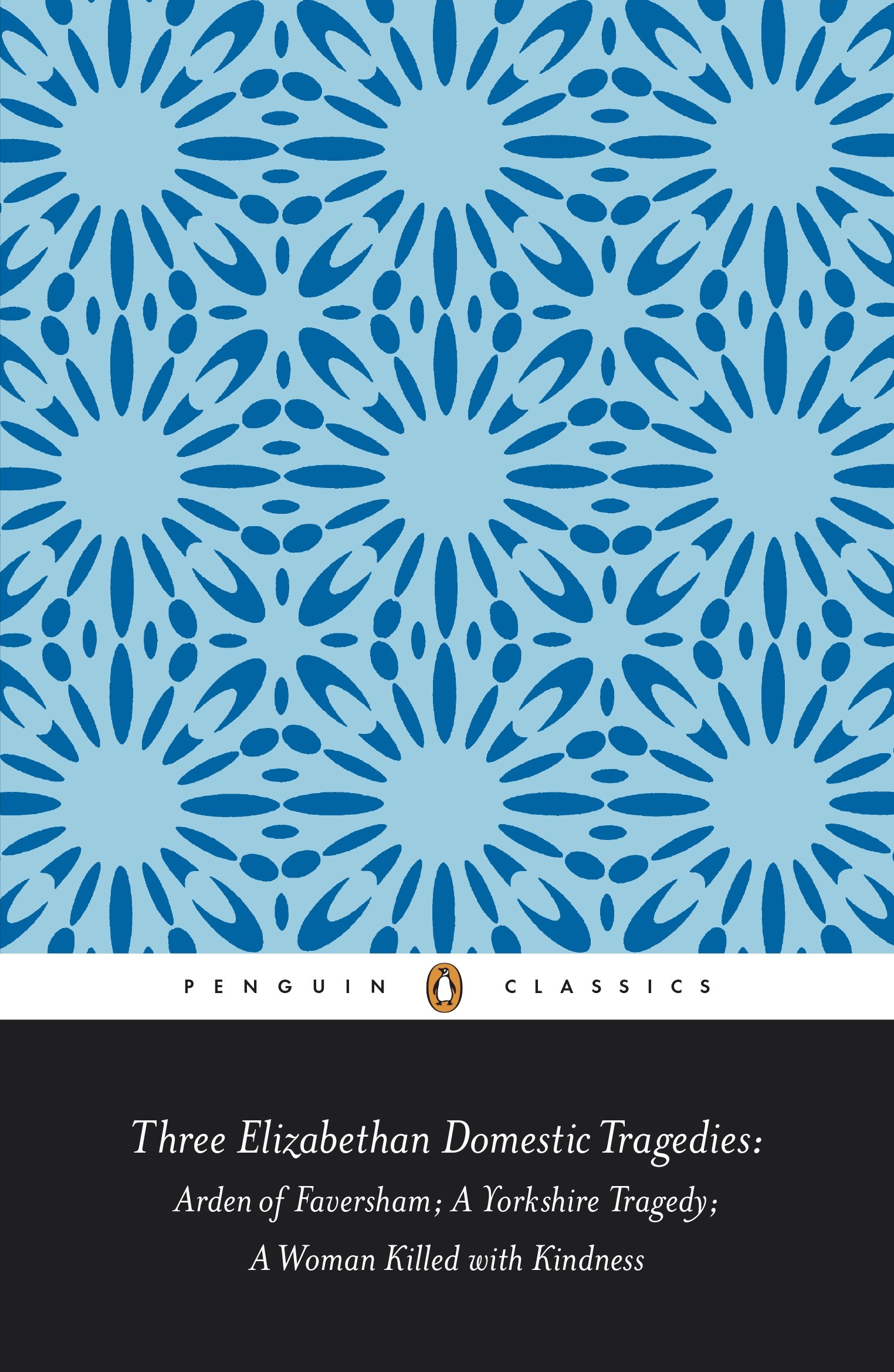 Three Elizabethan Domestic Tragedies: Arden of Faversham; a Yorkshire Tragedy; a Woman Killed with Kindness