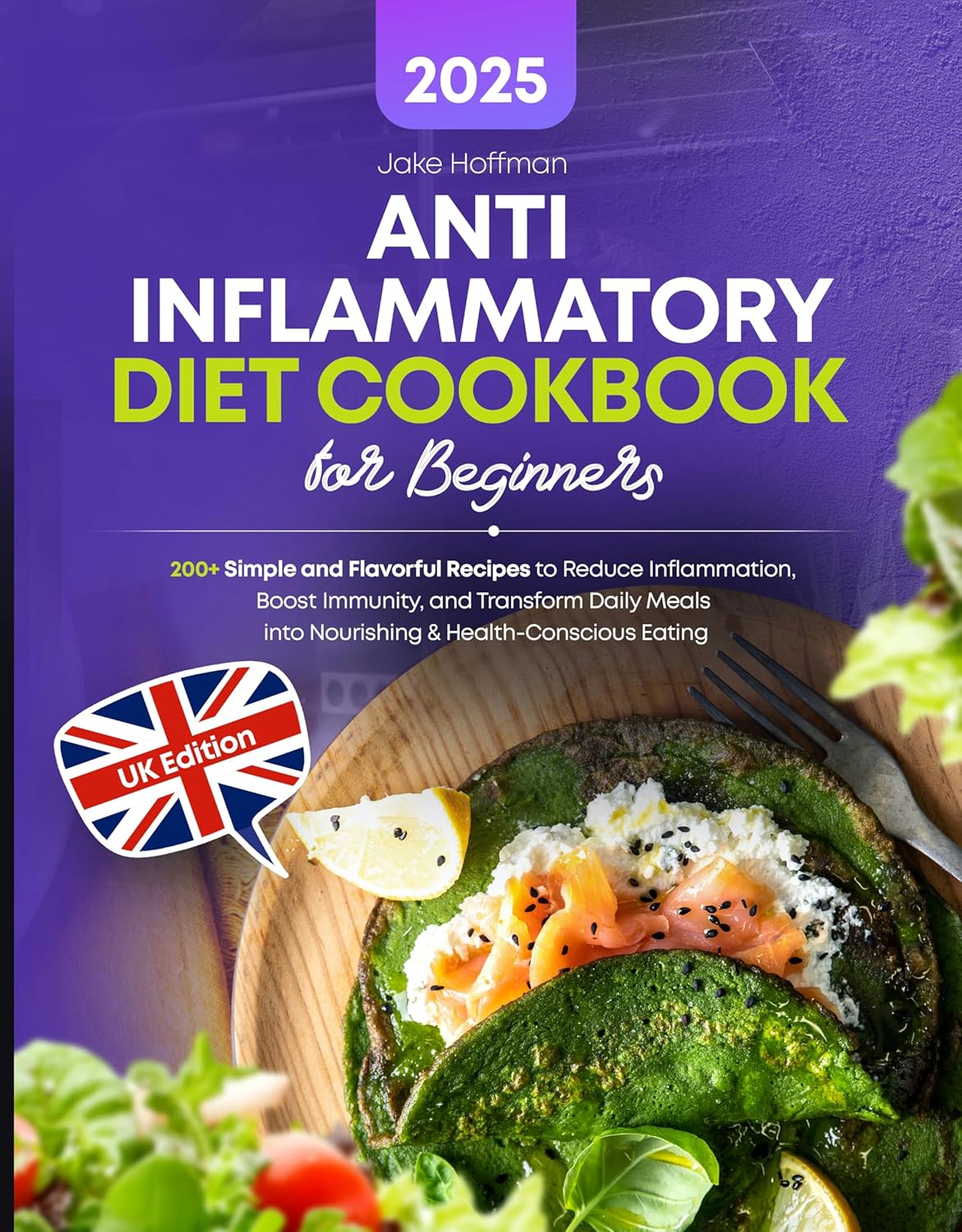 Anti-Inflammatory Diet Cookbook for Beginners: 200+ Simple and Flavorful Recipes to Reduce Inflammation, Boost Immunity, and Transform Daily Meals into Nourishing & Health-Conscious Eating      Kindle Edition