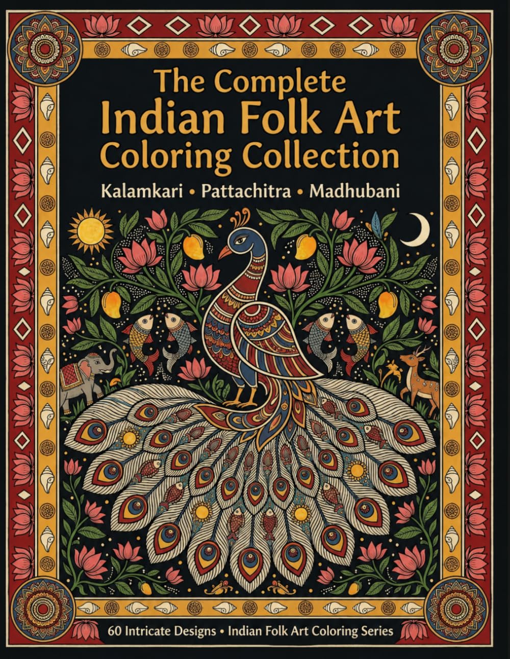 The Complete Indian Folk Art Coloring Collection: Kalamkari, Pattachitra & Madhubani | 60 Beautiful Designs in One Complete Volume | Indian Folk Art ... Handcrafted for the Modern Colorist)