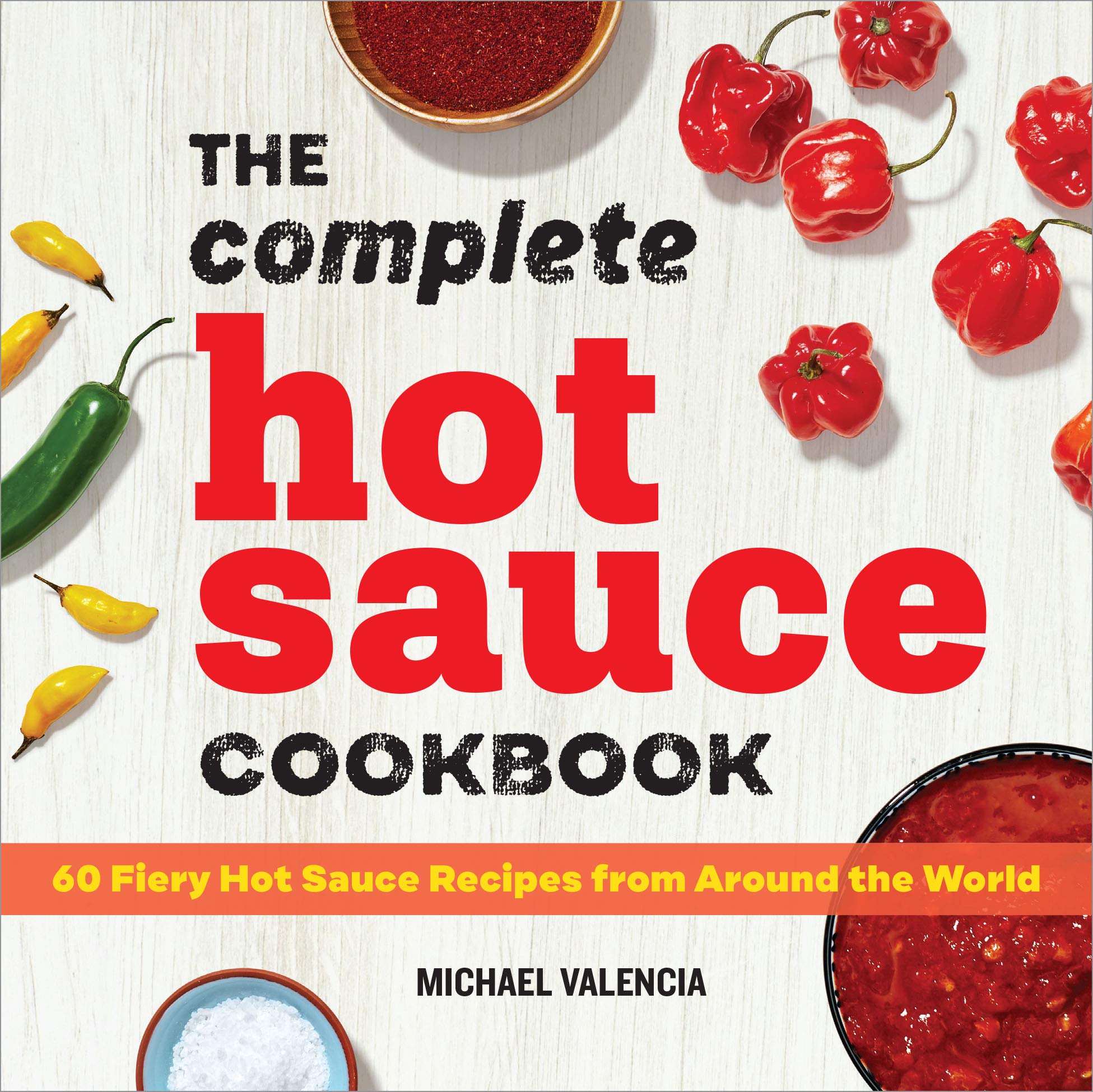 The Complete Hot Sauce Cookbook 60 Fiery Hot Sauce Recipes from Around