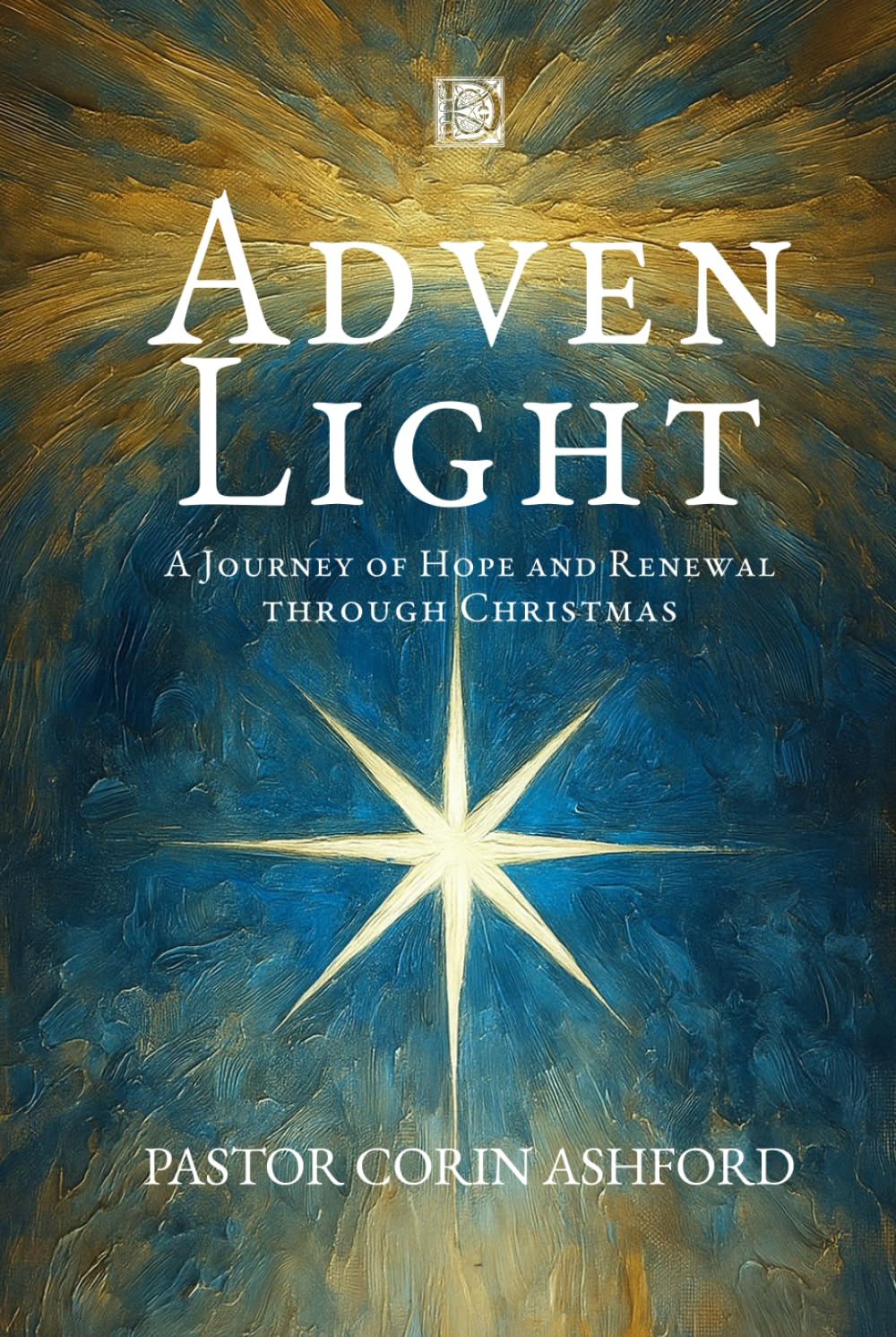 Advent Light: A Journey of Hope and Renewal through Christmas: 24 Daily Devotions to Prepare Your Heart for the Season of Light