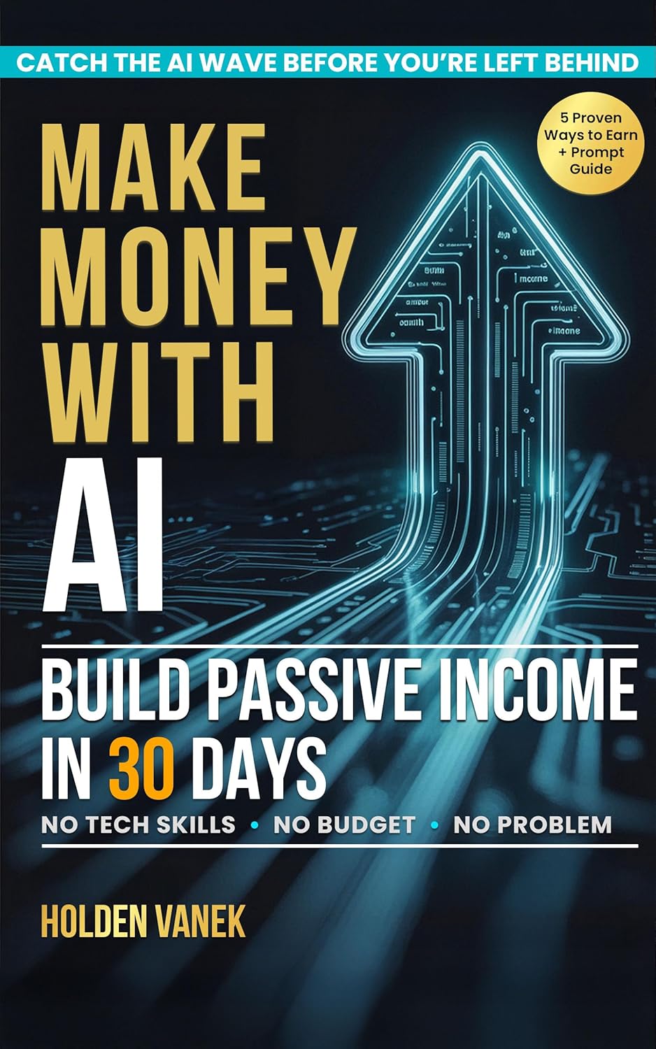 Make Money with AI: A Step-by-Step Beginner’s Guide to Mastering ChatGPT, Prompts, and Online Tools to Start Building Profitable Passive Income Streams in 30 Days Using Artificial Intelligence