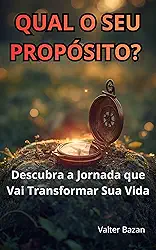 Qual o Seu Propósito?: Descubra a Jornada que Vai Transformar Sua Vida.