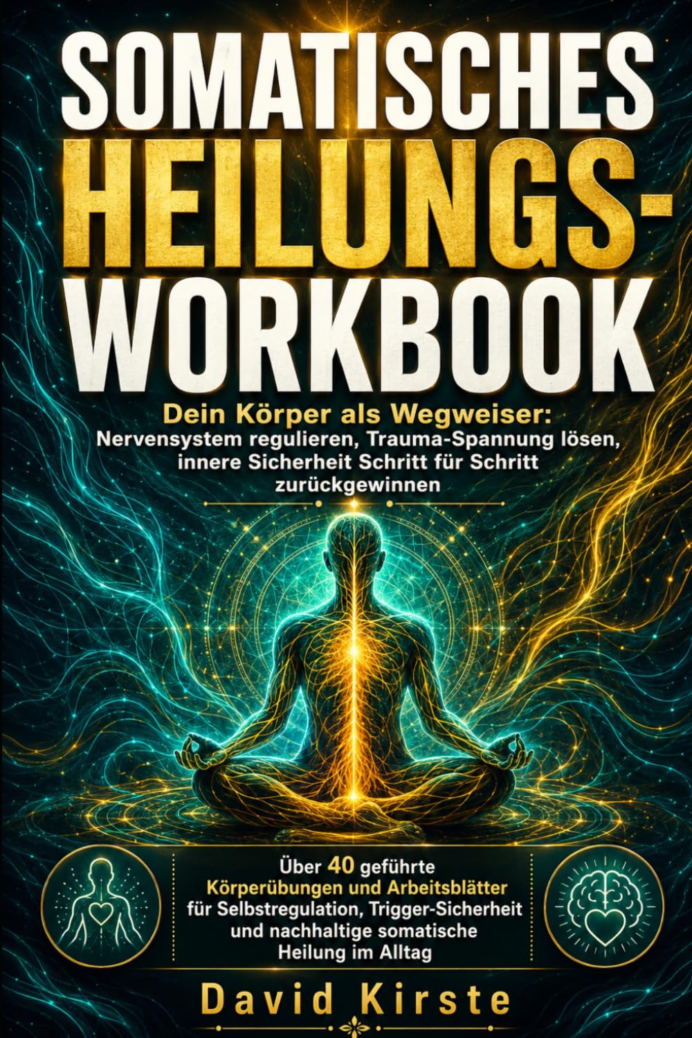 Somatisches Heilungs-Workbook: Der 30-Tage-Nervensystem-Reset – Tägliche Übungen zur Traumalösung, Angstreduktion und Rückkehr in den Körper
