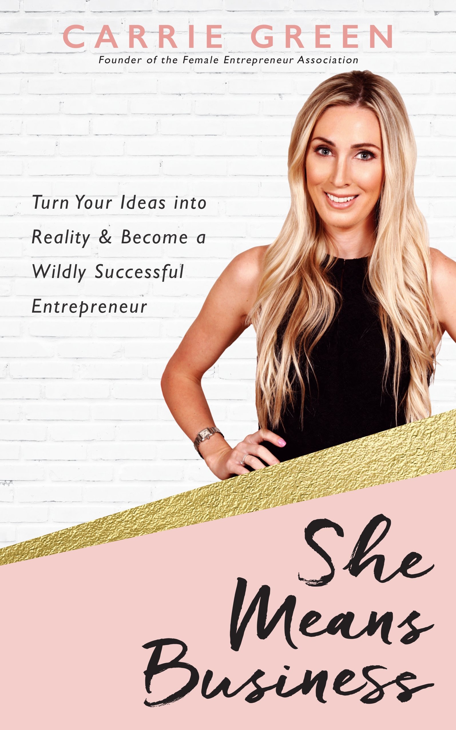 She Means Business: Turn Your Ideas Into Reality and Become a Wildly Successful Entrepreneur