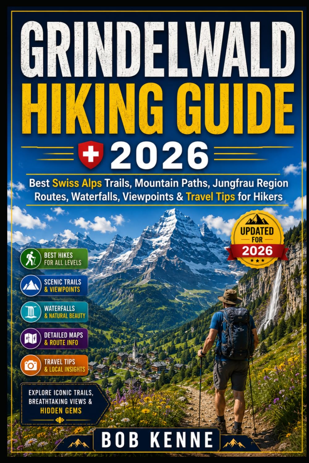 Grindelwald Hiking Guide 2026: Best Swiss Alps Trails, Mountain Paths, Jungfrau Region Routes, Waterfalls, Viewpoints & Travel Tips for Hikers (The Complete Hiking Destination Guide Series)