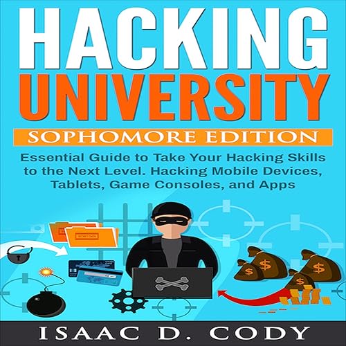 Hacking University: Sophomore Edition: Essential Guide to Take Your Hacking Skills to the Next Level. Hacking Mobile Devices, Tablets, Game Consoles and Apps