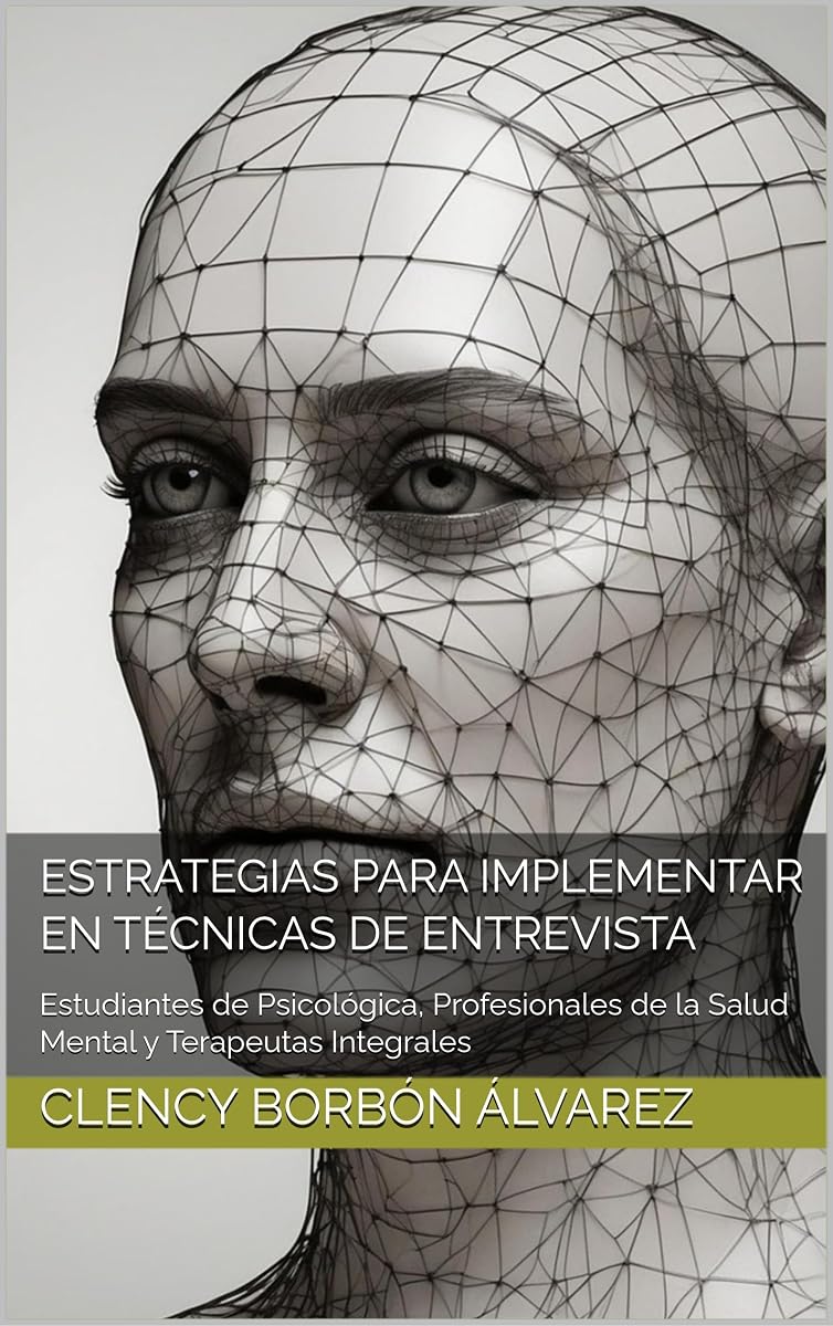 Estrategias para implementar en Técnicas de Entrevista : Estudiantes de Psicológica, Profesionales de la Salud Mental y Terapeutas Integrales (Spanish Edition)