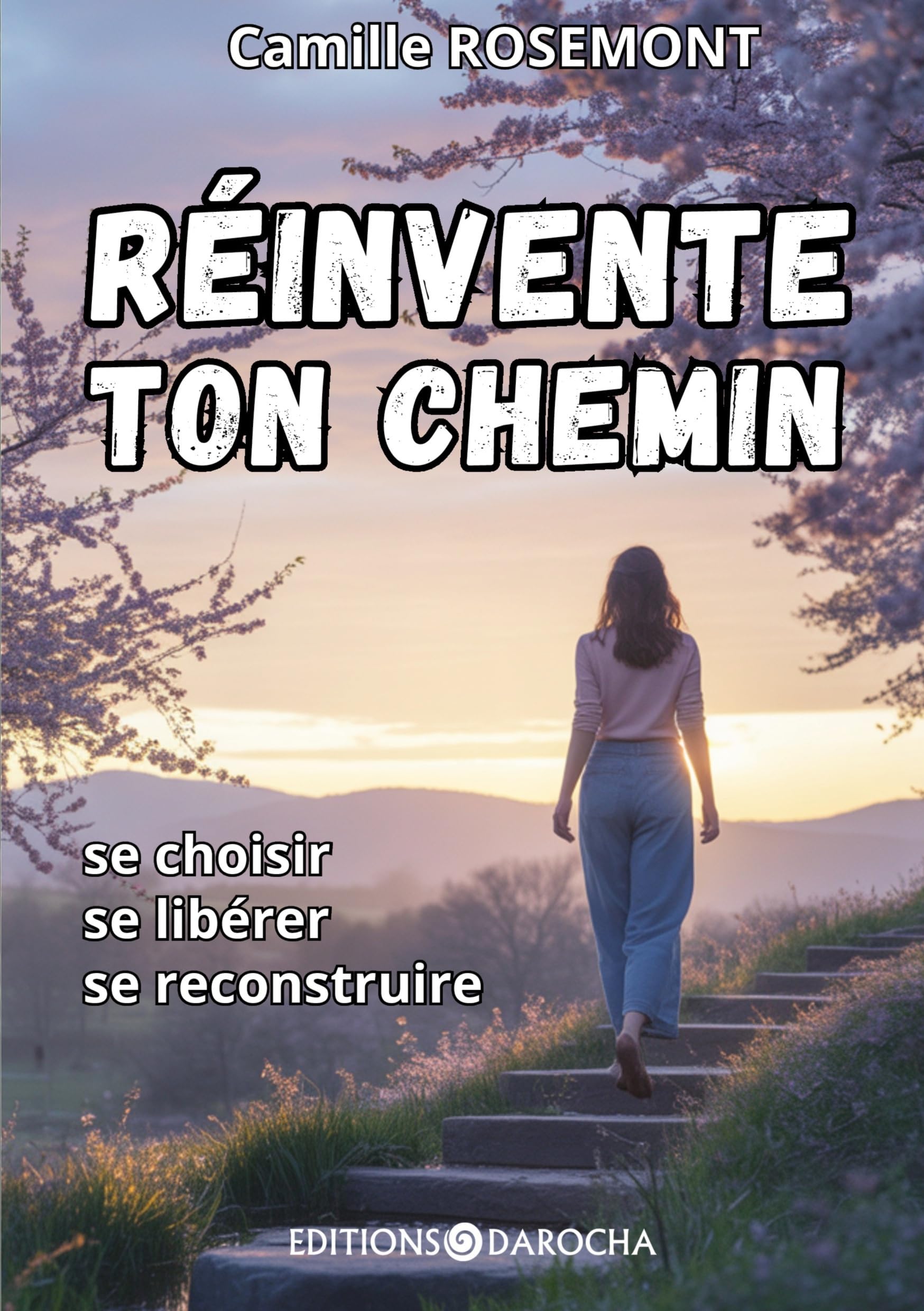 Réinvente ton chemin: Se choisir, se libérer, se reconstruire