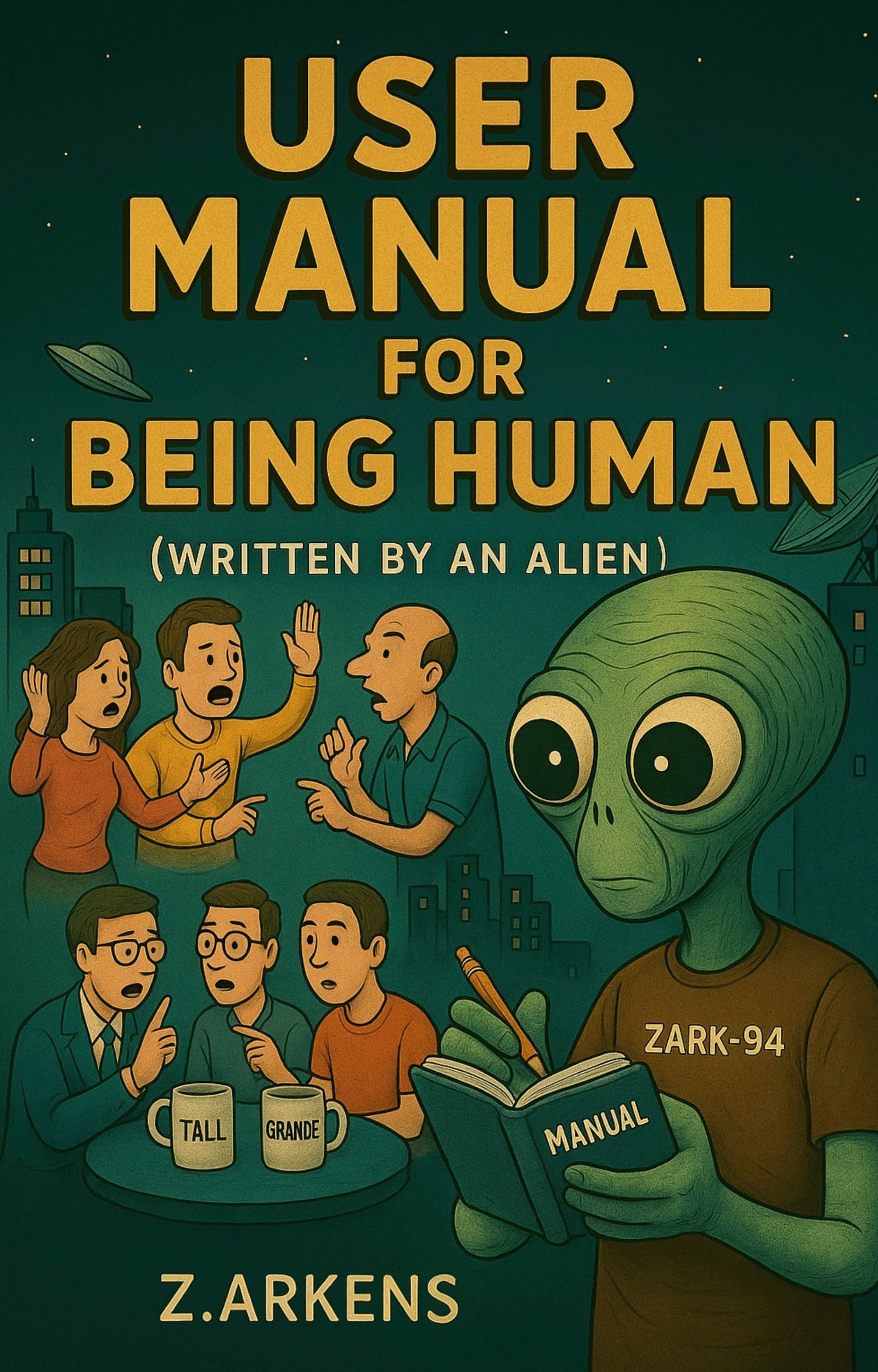 User Manual for Being Human (Written by an Alien): A Funny and Ridiculously Absurd Book About Life, Emotions, and the Ridiculous Side of Earth
