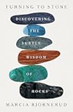 Turning to Stone: Discovering the Subtle Wisdom of Rocks