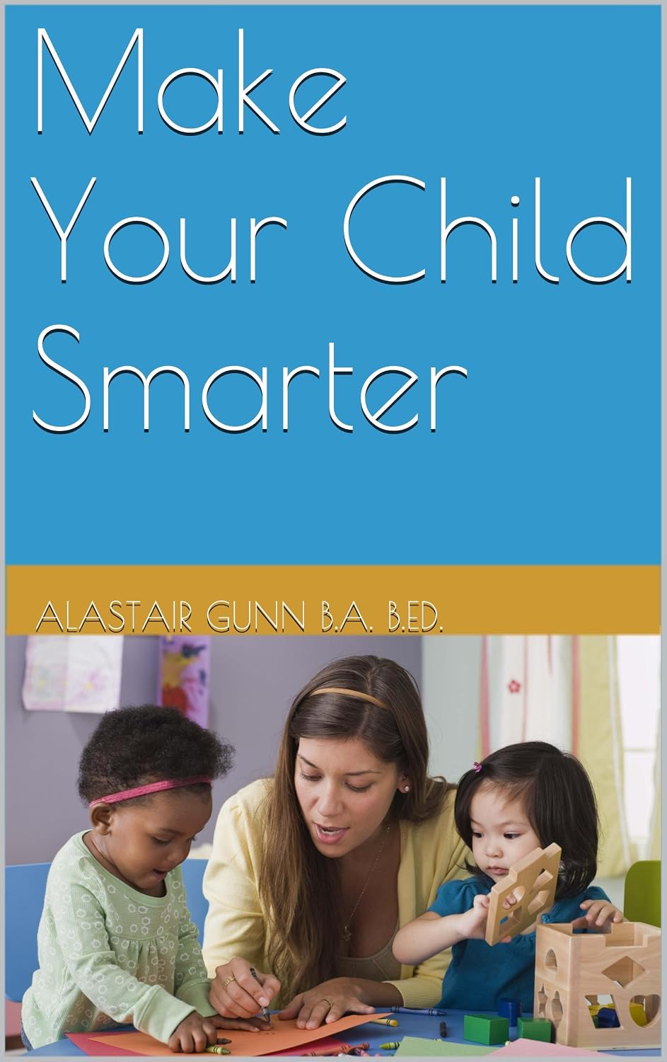 Amazon.com: Make Your Child Smarter eBook : Gunn, Alastair: Kindle Store