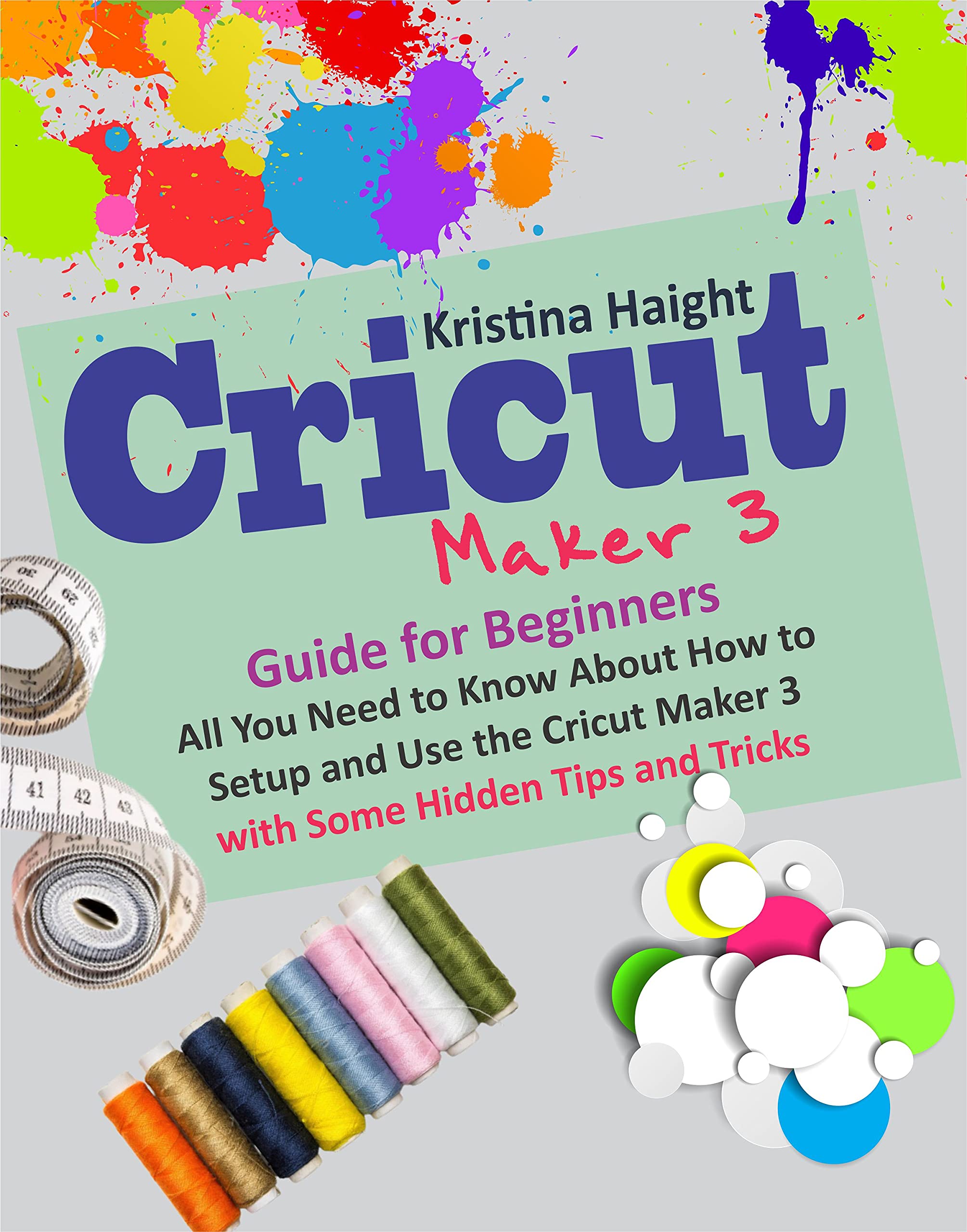 Buy Cricut Maker 3 Guide for Beginners All You Need to Know About How to Setup and Use the