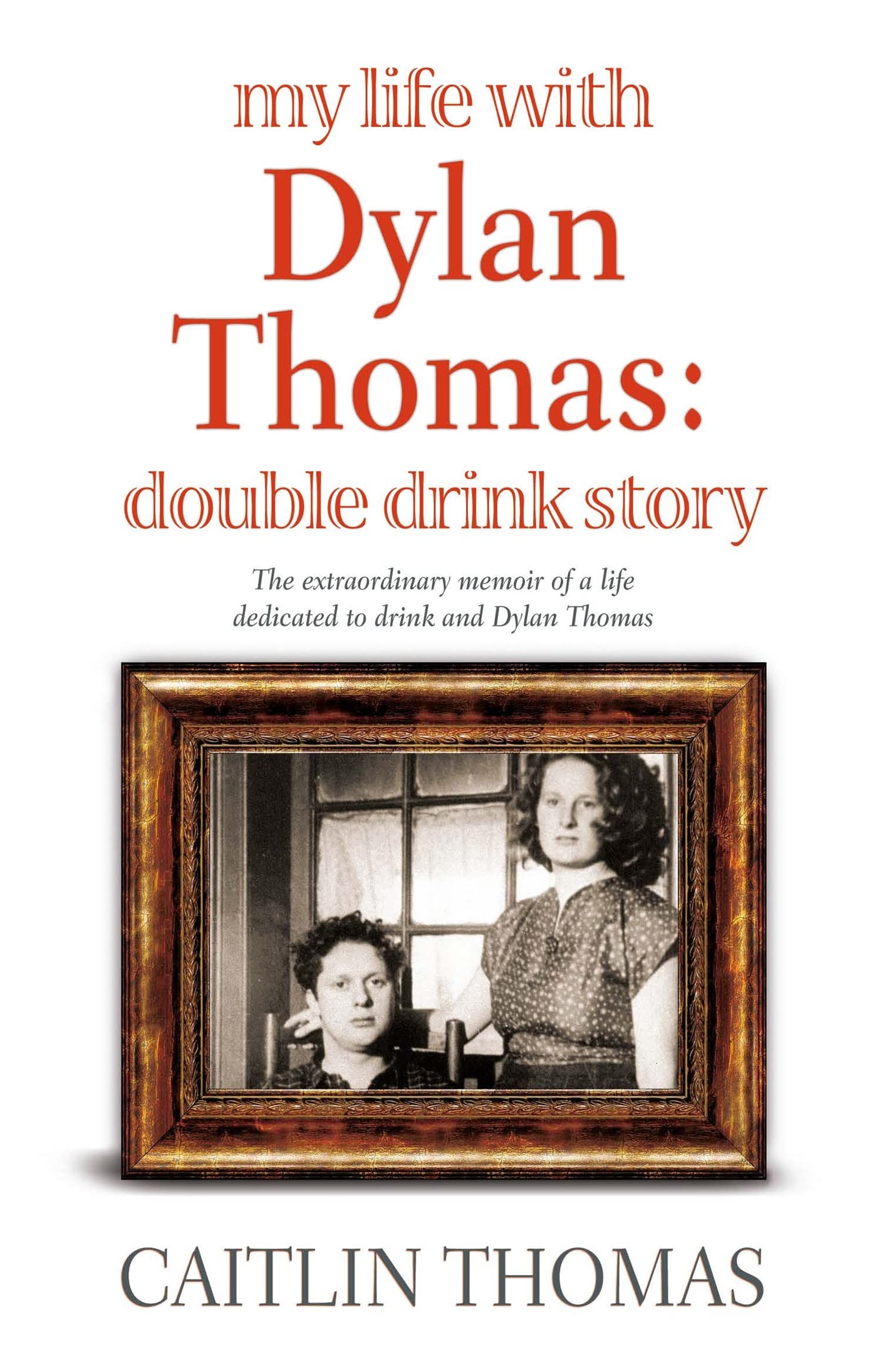 MY LIFE WITH DYLAN THOMAS: DOUBLE DRINK STORY - Caitllin Thomas (Paperback 2009)