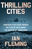 Thrilling Cities: Fourteen Cities Seen Through the Eyes of Ian Fleming, the Creator of James Bond – A Vivid Journey of Adventure and Intrigue