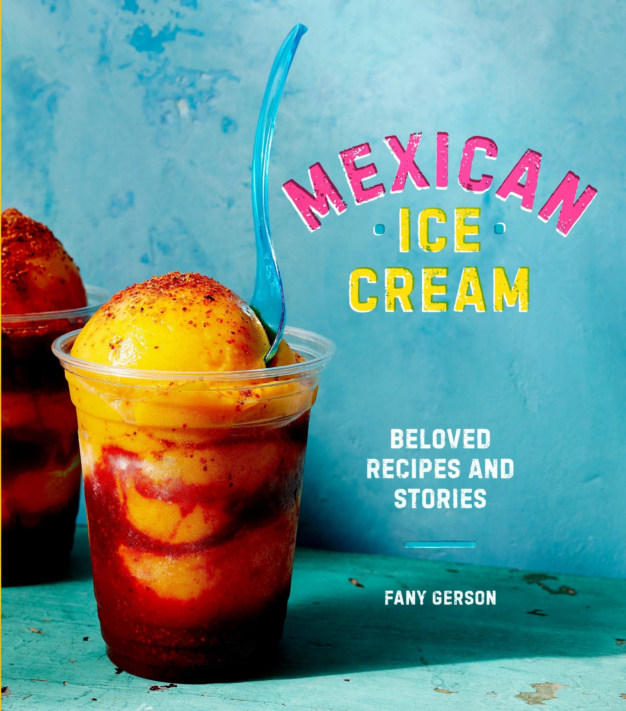 Mexican Ice Cream: Beloved Recipes and Stories: Beloved Recipes and Stories [A Cookbook]