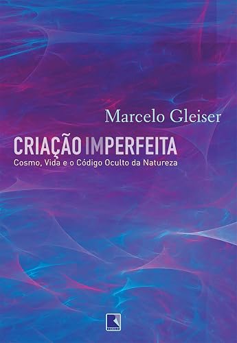 Criação imperfeita: Cosmo, vida e o código oculto da natureza