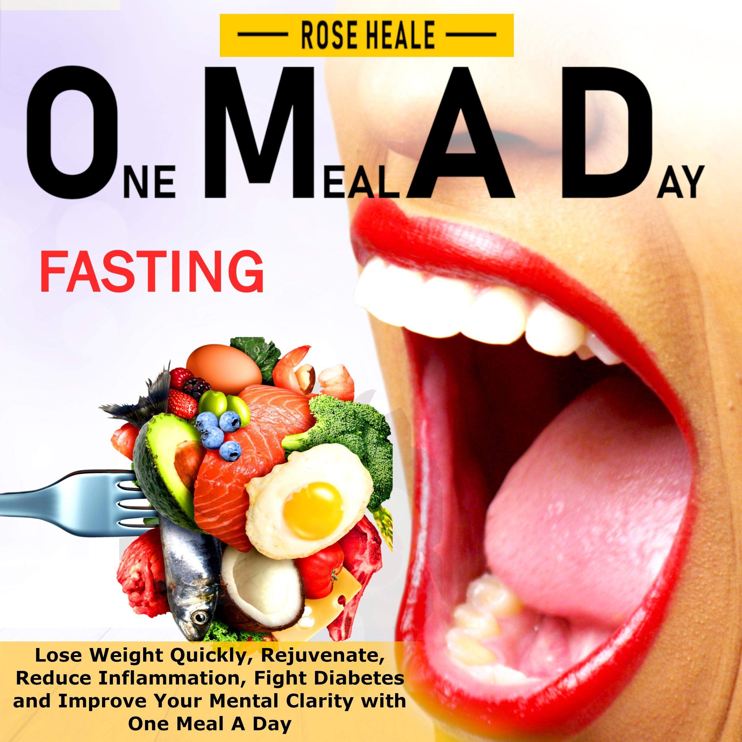 One Meal a Day Fasting: Lose Weight Quickly, Rejuvenate, Reduce Inflammation, Fight Diabetes and Improve Your Mental Clarity with One Meal a Day