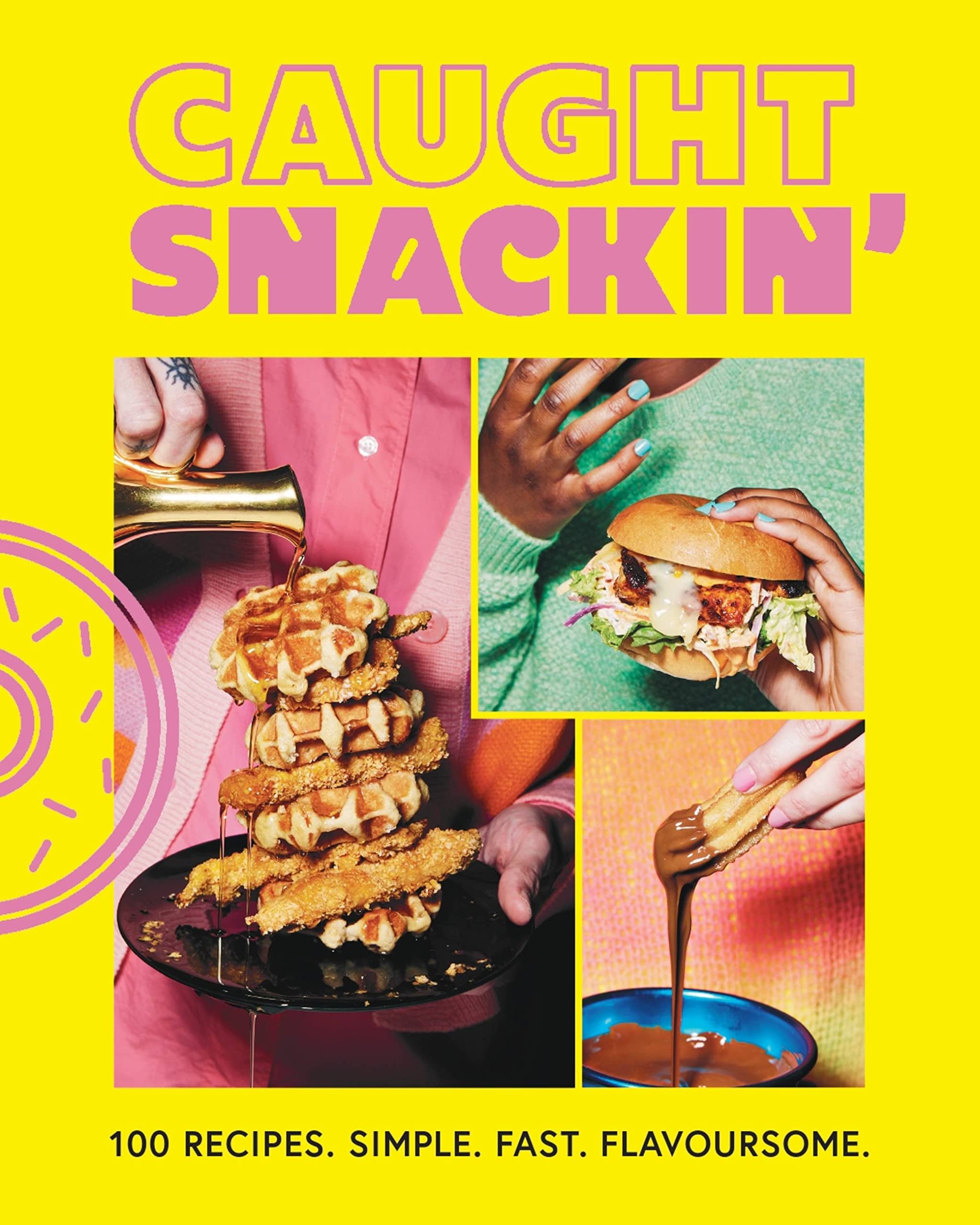 Caught Snackin': 100 recipes. Simple. Fast. Flavoursome.