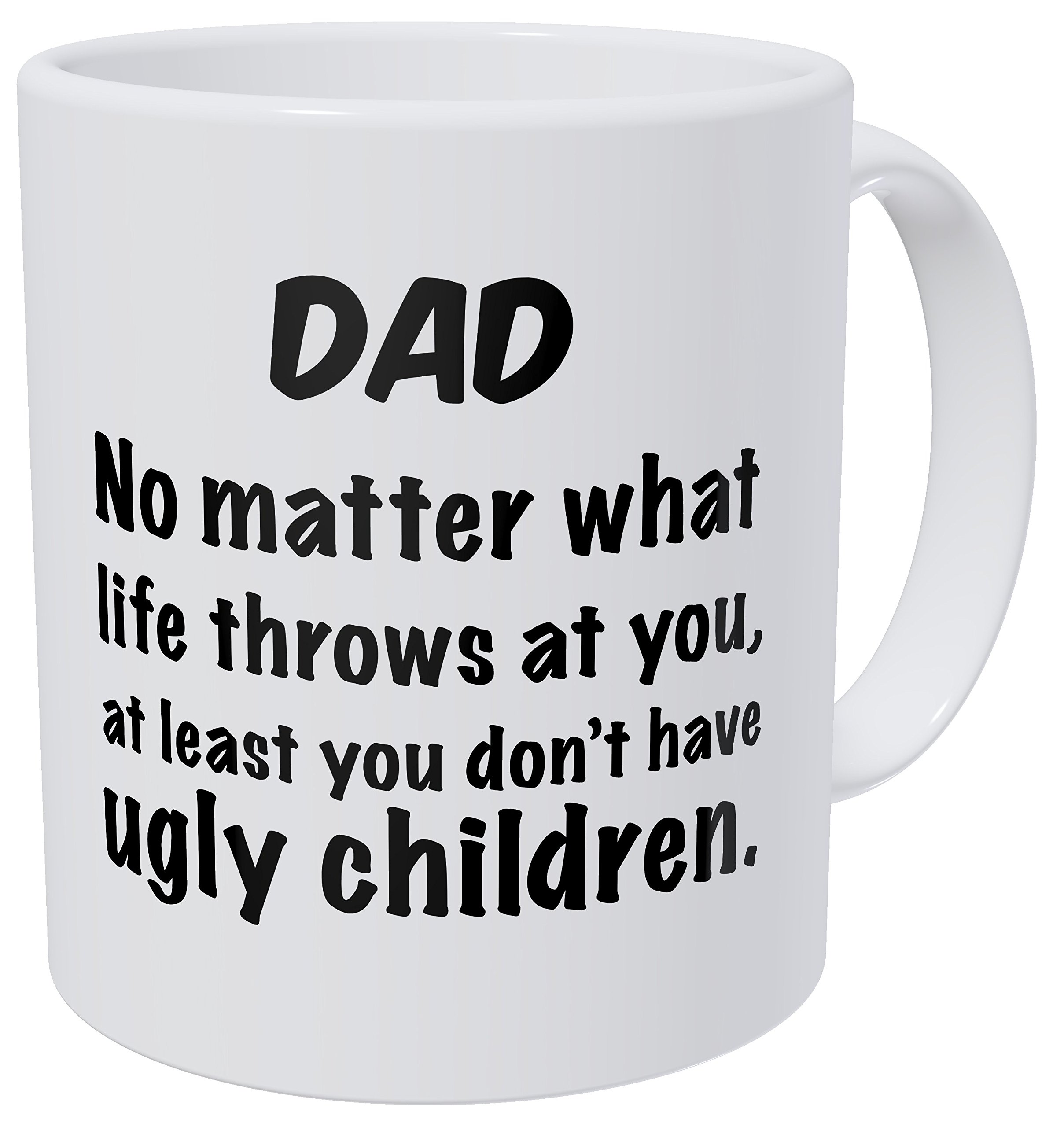 Wampumtuk Dad, No Matter What Life Throws At You, At Least You Don't Have Ugly Children 11 Ounces Funny Coffee Mug