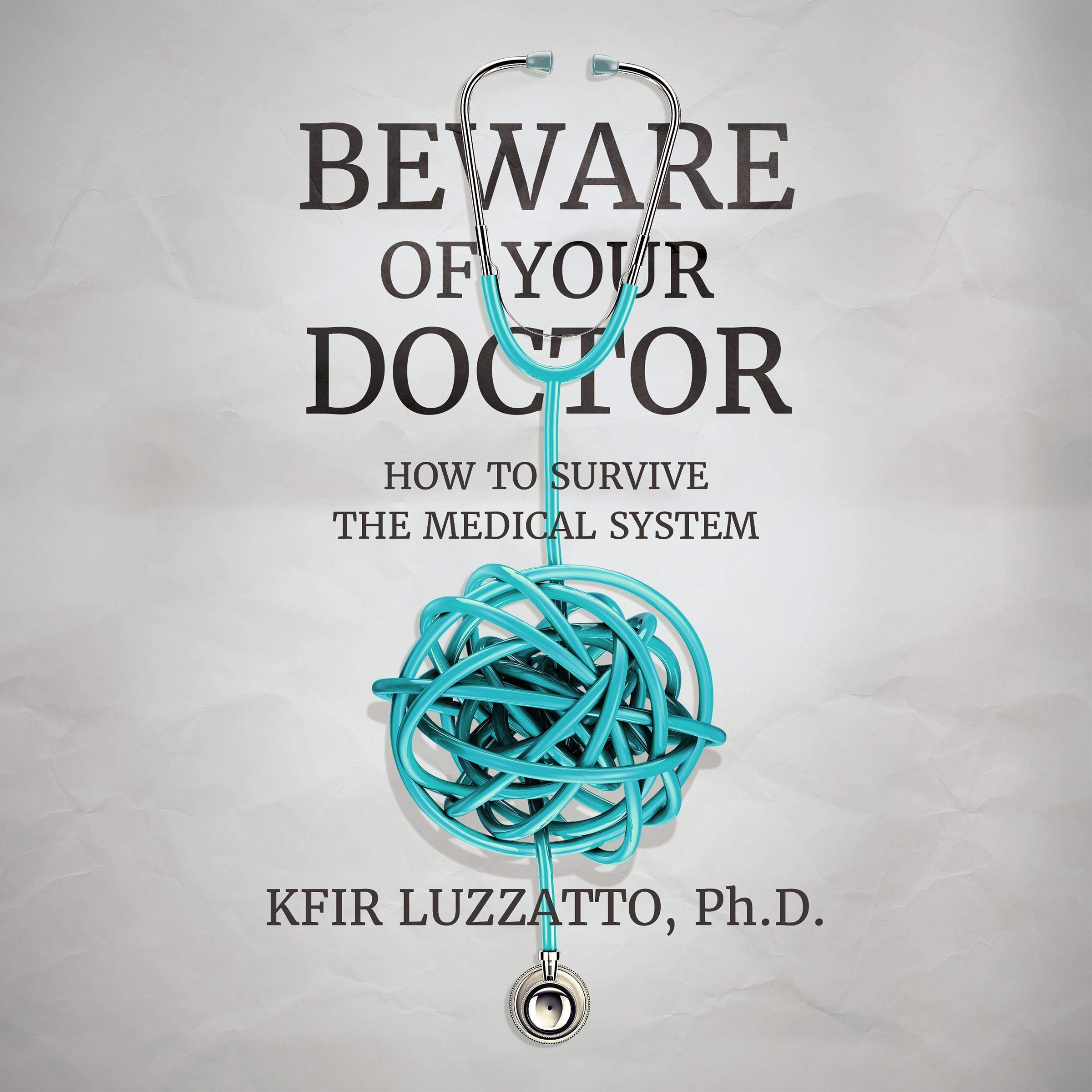 Beware of Your Doctor: How to Survive the Medical System