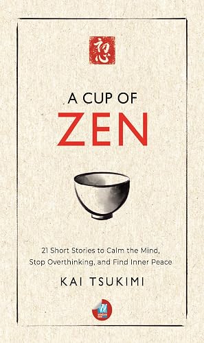 A Cup of Zen: 21 Short Stories to Calm the Mind, Stop Overthinking, and Find Inner Peace - Includes Reflections for Beginners (The Zen Storyteller Book 1)