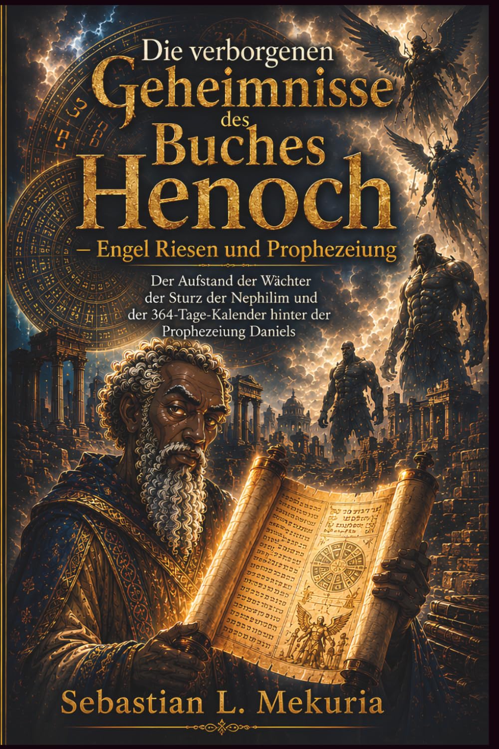 Die verborgenen Geheimnisse des Buches Henoch – Engel Riesen und Prophezeiung: Der Aufstand der Wächter der Sturz der Nephilim und der 364-Tage-Kalender hinter der Prophezeiung Daniels