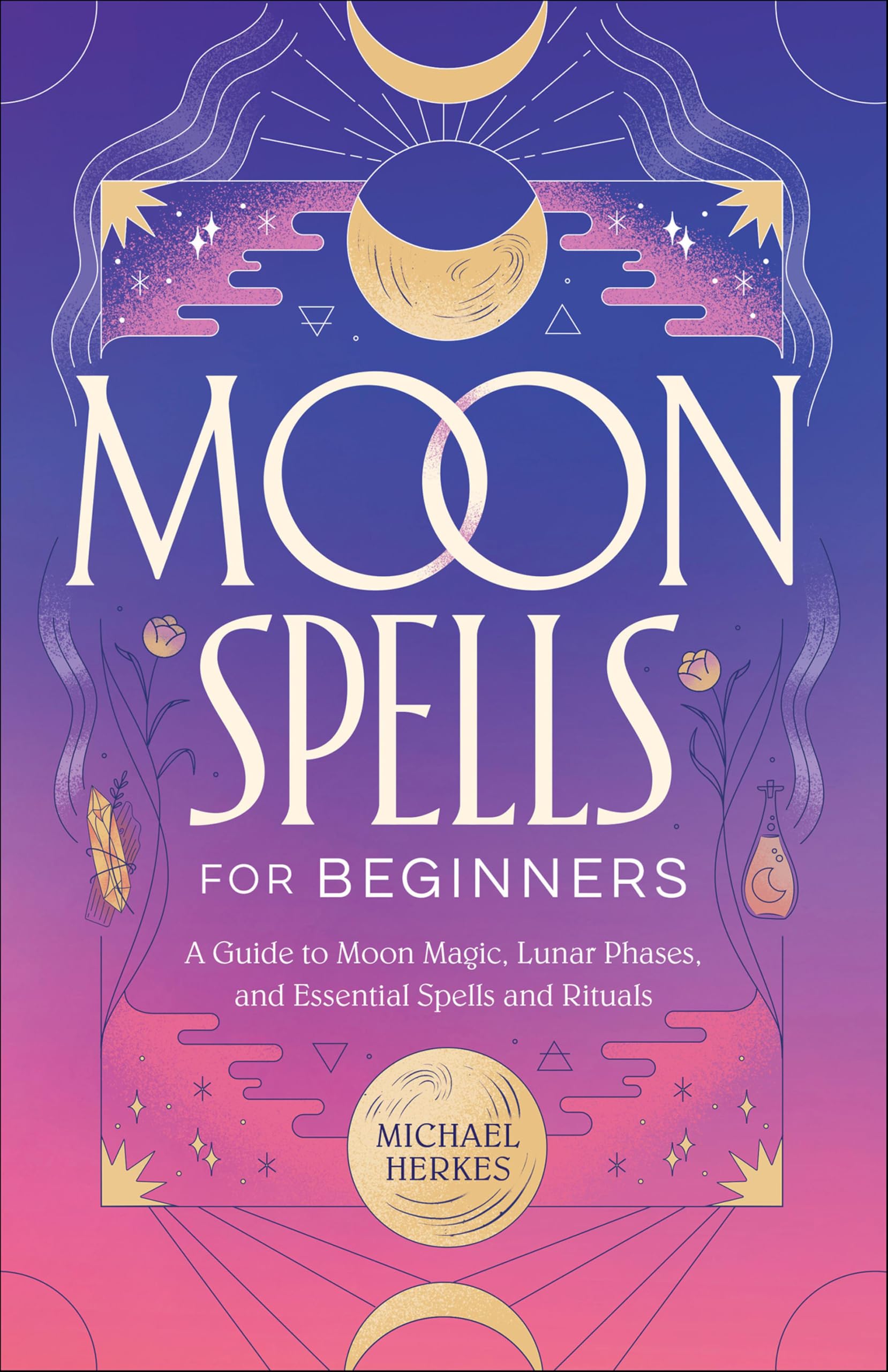 Moon Spells for Beginners: A Guide to Moon Magic, Lunar Phases, and Essential Spells and Rituals