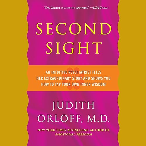 Second Sight: An Intuitive Psychiatrist Tells Her Extraordinary Story and Shows You How To Tap Your Own Inner Wisdom