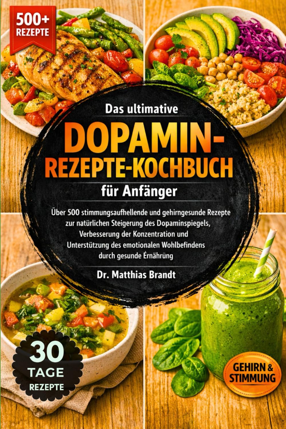 Das ultimative Dopamin-Rezepte-Kochbuch für Anfänger: Über 500 stimmungsaufhellende und gehirngesunde Rezepte zur natürlichen Steigerung des ... durch gesunde Ernährung