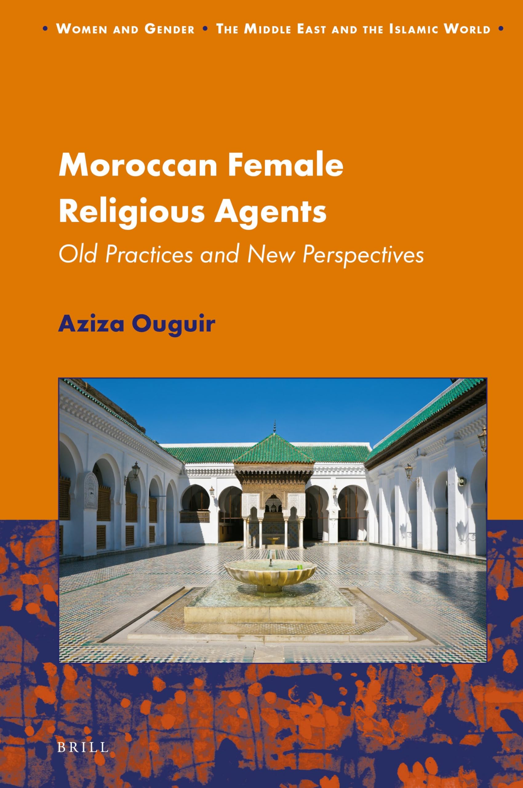 Moroccan Female Religious Agents: Old Practices and New Perspectives: 17 (Women and Gender: The Middle East and the Islamic World, 17)