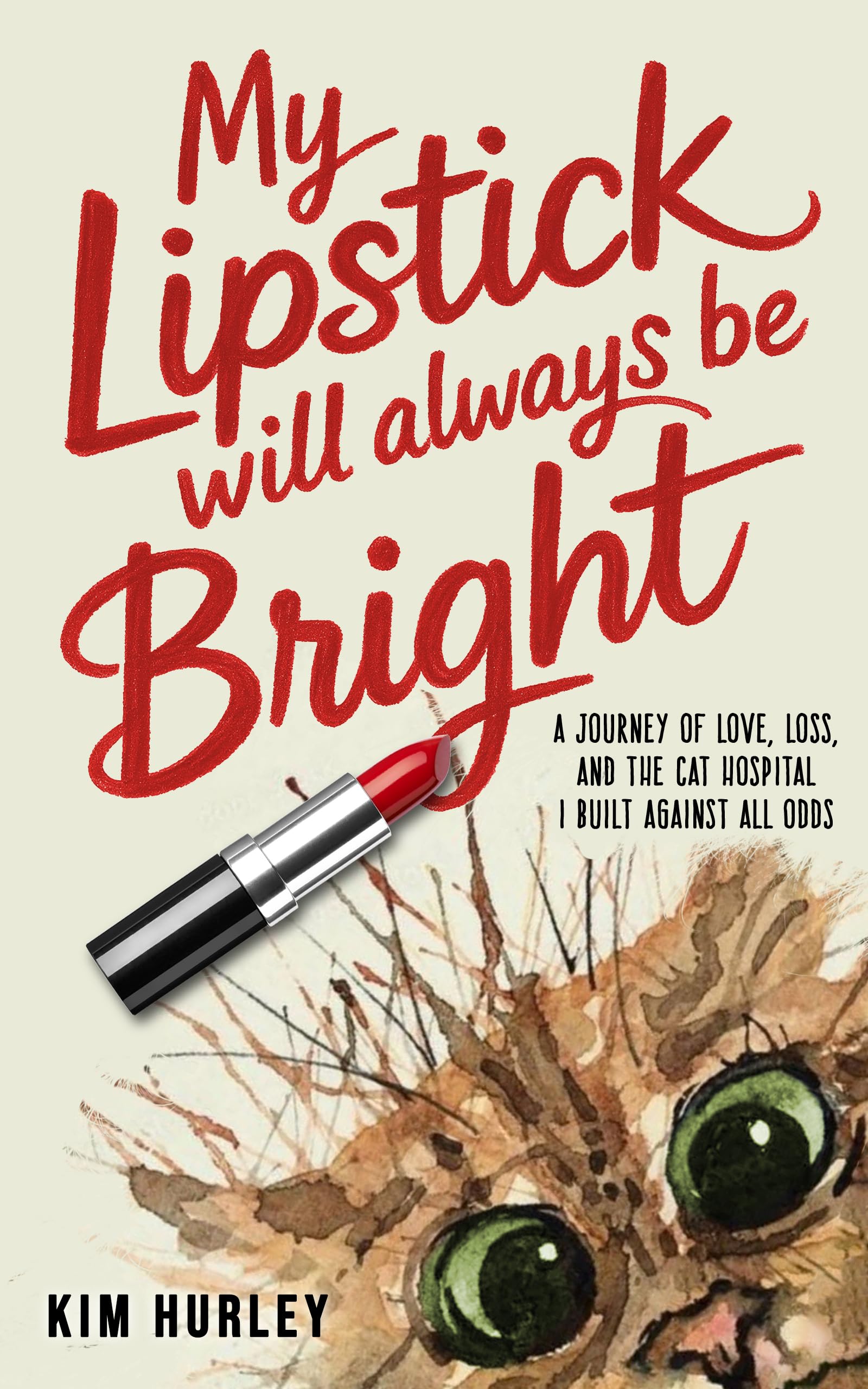 My Lipstick Will Always Be Bright: A Journey of Love, Loss, and The Cat Hospital I Built Against All Odds