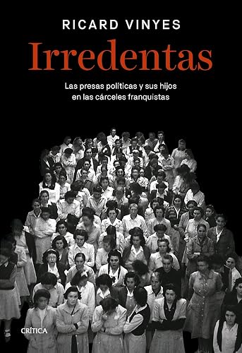 Irredentas: Las presas políticas y sus hijos en las cárceles franquistas (Contrastes)