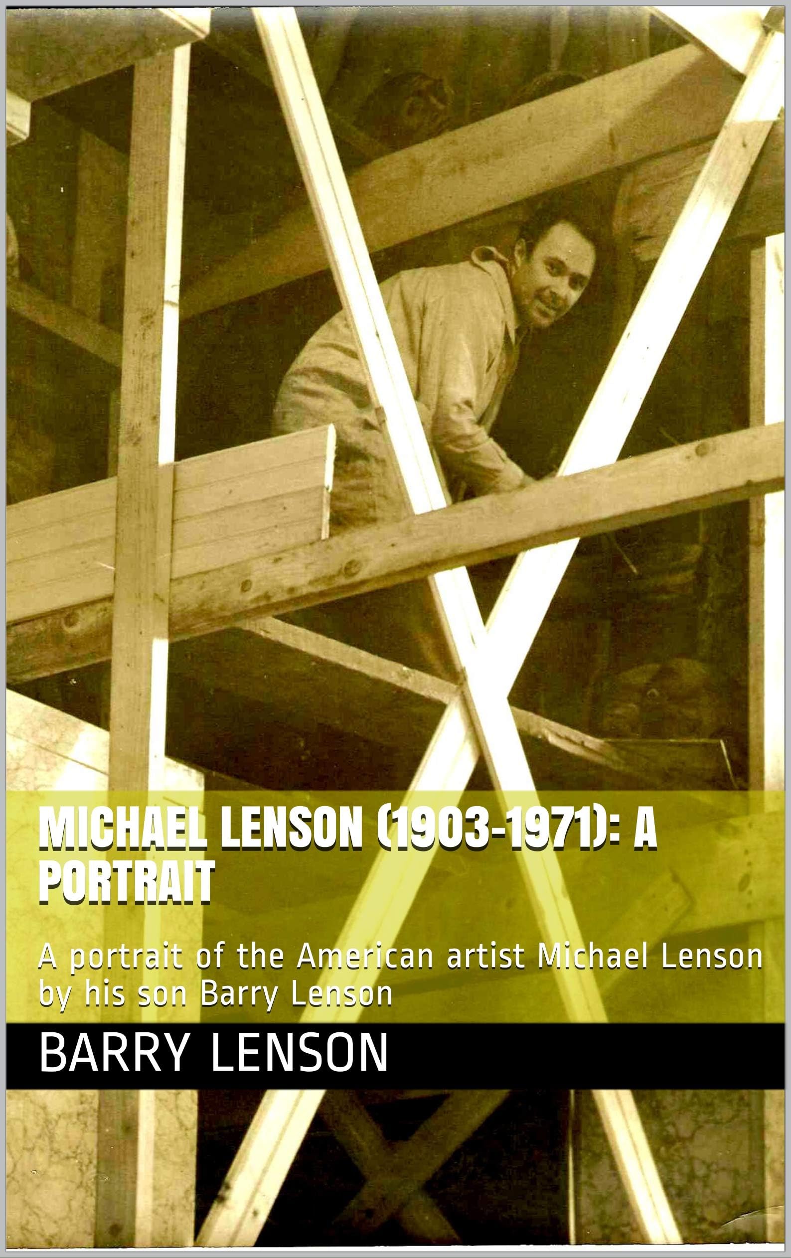 Michael Lenson (1903-1971): A Portrait: A portrait of the American artist Michael Lenson by his son Barry Lenson